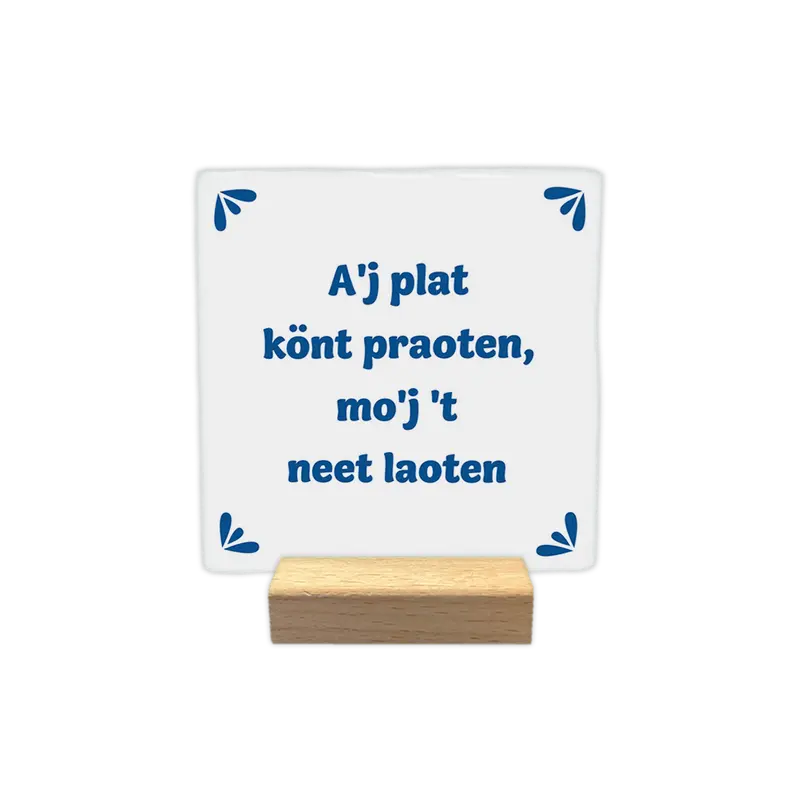 A'j plat könt praoten, mo'j 't neet loaten