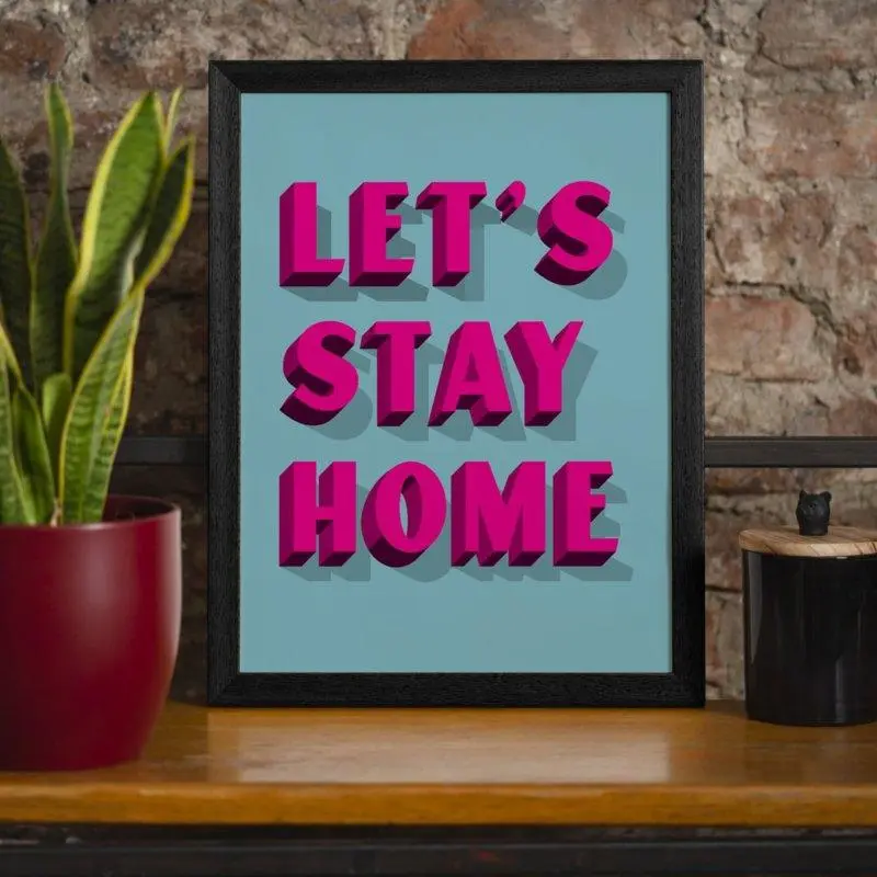 Let's Stay Home Felroze Print | 30x40